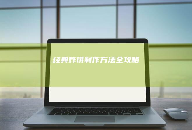 经典炸饼制作方法全攻略